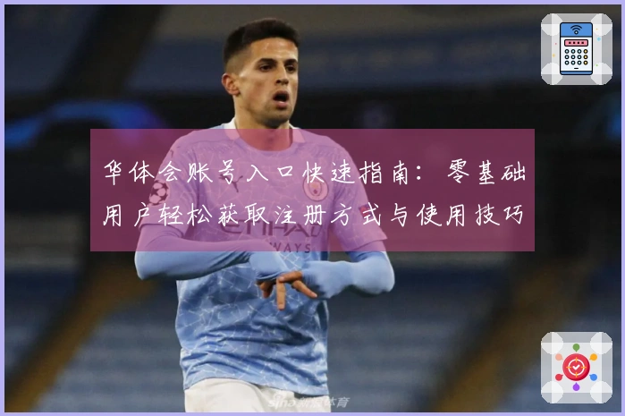 华体会账号入口快速指南：零基础用户轻松获取注册方式与使用技巧心得