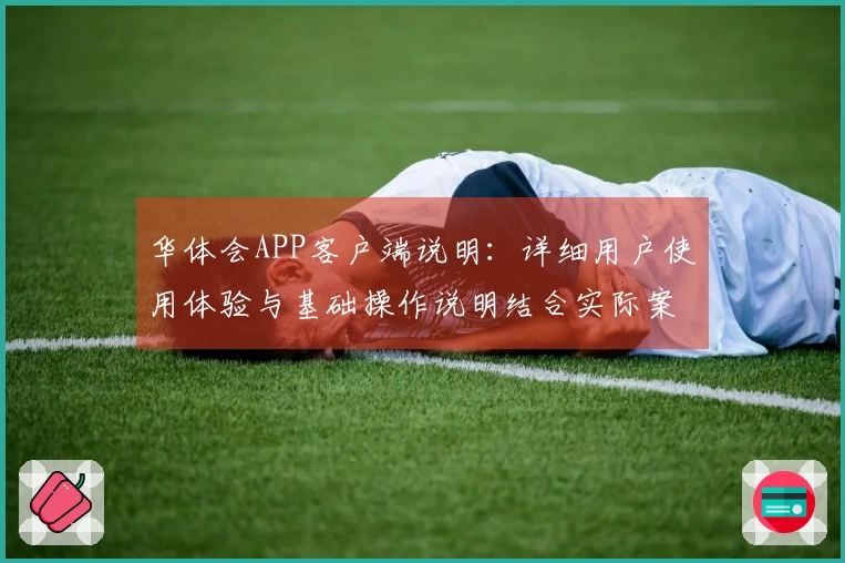 华体会APP客户端说明：详细用户使用体验与基础操作说明结合实际案例分析