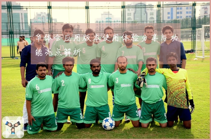 华体会应用版本使用体验分享与功能亮点解析